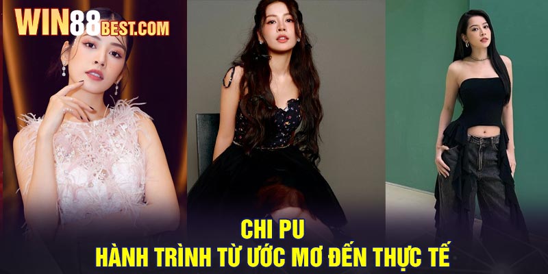 Chi Pu: Hành trình từ Ước mơ đến Thực Tế